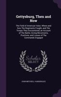 Gettysburg, Then And Now, The Field Of American Valor: Where And How The Regiments Fought, And The Troops They Encountered 1016027737 Book Cover