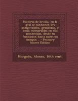 Historia de Sevilla, en la qval se contienen svs antigvedades, grandezas, y cosas memorables en ella acontecidas, desde su fundacion hasta nuestros tiempos .. 1178553272 Book Cover