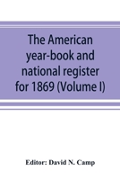 The American year-book and national register for 1869. Astronomical, historical, political, financial, commercial, agricultural, educational, and religious. A general view of the United States, includ 9353892309 Book Cover
