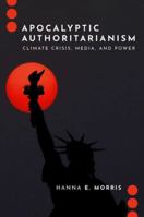 Apocalyptic Authoritarianism: Climate Crisis, Media, and Power (Journalism and Political Communication Unbound) 0197807674 Book Cover