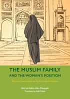 The Muslim Family and the Woman’s Position: Women’s Emancipation during the Prophet’s Lifetime 184774205X Book Cover
