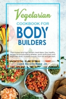 Vegetarian Cookbook for Bodybuilders: Plant-Based and High Protein Meal Ideas. Easy Healthy Recipes for Bodybuilding Athletes, Sports Enthusiasts and ... and Get Lean. (Vegetarian Bodybuilding Diet) B085RSFJ56 Book Cover
