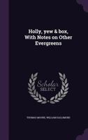 Holly, yew & box, With Notes on Other Evergreens 1346694109 Book Cover