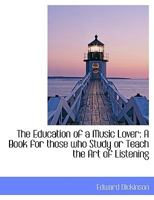 The Education of a Music Lover: A Book for Those Who Study or Teach the Art of Listening 054880673X Book Cover