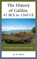 The History of Galilee, 47 BCE to 1260 CE: From Josephus and Jesus to the Crusades 1793649472 Book Cover