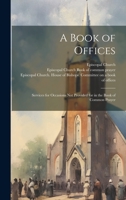 A Book of Offices; Services for Occasions Not Provided for in the Book of Common Prayer 1014274958 Book Cover