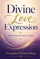 Divine Love Expression: Discovering the Father’s Heart B0H7SNNZWK Book Cover
