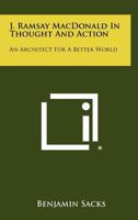 J. Ramsay MacDonald in Thought and Action: An Architect for a Better World 1258411326 Book Cover