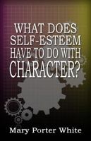 What Does Self-Esteem Have To Do With Character? 1938950372 Book Cover