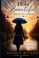 Hola Beautiful!: Abraza Tu Camino: Cómo Volverte Valiente, Decir Sí a Dios y Encontrarlo en Cada Parte de Tu Historia (Spanish Edition) B0H8NG68S7 Book Cover