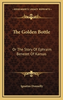 Golden Bottle or the Story of Ephraim Benezet of Kansas 0548456526 Book Cover