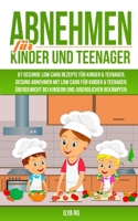 Abnehmen F�r Kinder Und Teenager: 67 GESUNDE LOW CARB REZEPTE F�R KINDER & TEENAGER: Gesund Abnehmen mit Low Carb f�r Kinder & Teenager. �bergewicht bei Kindern und Jugendlichen bek�mpfen. B088N519CL Book Cover