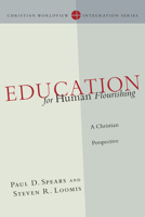 Education for Human Flourishing: A Christian Perspective 0830828125 Book Cover