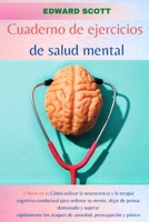 Cuaderno de Ejercicios de Salud Mental: 2 libros en 1: Cómo utilizar la neurociencia y la terapia cognitivo-conductual para ordenar su mente, dejar de ... y pánico(Spanish Version) 1802170707 Book Cover