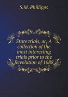 State Trials, Or, a Collection of the Most Interesting Trials Prior to the Revolution of 1688 5518495730 Book Cover