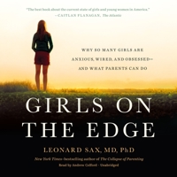 Girls on the Edge Lib/E: Why So Many Girls Are Anxious, Wired, and Obsessed--And What Parents Can Do 1549106260 Book Cover