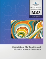M37 Coagulation, Clarification, and Filtration in Water Treatment 1647172322 Book Cover