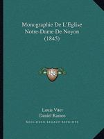 Monographie de l'�glise Notre-Dame de Noyon (Classic Reprint) 1144733057 Book Cover