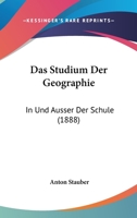 Das Studium Der Geographie: In Und Ausser Der Schule (1888) 1160376603 Book Cover