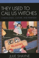 They Used to Call Us Witches: Chilean Exiles, Culture, and Feminism 0739118501 Book Cover