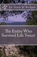 The Entity Who Survived Life Twice! 154471064X Book Cover