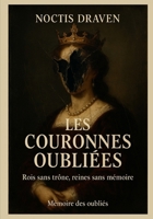 Les Couronnes Oubliées: Rois sans trône, reines sans mémoire (memoire des oublies) (French Edition) B0F8BG72ML Book Cover