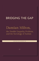 Bridging the Gap. Damian Milton, the Double Empathy Problem, and the Sociology of Autism B0HG9D6B9M Book Cover