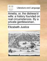 Amelia, or, the distress'd wife: a history founded on real circumstances. By a private gentlewoman. 117065097X Book Cover