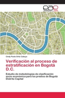 Verificación al proceso de estratificación en Bogotá D.C.: Estudio de metodologías de clasificación socio económica para los predios de Bogotá Distrito Capital 3659058335 Book Cover