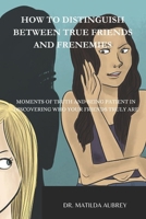 HOW TO DISTINGUISH BETWEEN TRUE FRIENDS AND FRENEMIES: MOMENTS OF TRUTH, AND BEING PATIENT IN DISCOVERING WHO YOUR FRIENDS TRULY ARE. B0CN3VMDKZ Book Cover