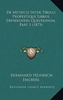 De Metricis Inter Tibulli Propertique Libros Differentiis Questionum, Part 1 (1873) 1168325617 Book Cover