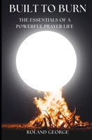 Built to Burn: The Essentials of a Powerful Prayer Life B0FCYCPJVR Book Cover