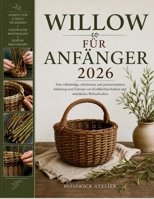 WILLOW FÜR ANFÄNGER 2026: Eine vollständige, schrittweise und praxisorientierte Anleitung zum Erlernen von Korbflechttechniken und natürlichen Webtechniken. (German Edition) B0H3KLQQG4 Book Cover