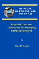 Network Hardware and Software: Essential Tools and Techniques For Managing Complex Networks B0C6BM4G98 Book Cover