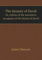 The Dynasty of David, or Notices of the Successive Occupants of the Throne of David: With Questions at the End of Each Reign 1018855521 Book Cover