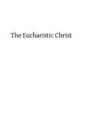 The Eucharistic Christ. Reflections and Considerations on the Blessed Sacrament 1466309393 Book Cover