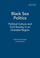 Black Sea Politics: Political Culture and Civil Society in an Unstable Region (International Library of Political Studies) 1845110358 Book Cover