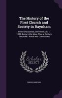 The History of the First Church and Society in Raynham: In two Discourses, Delivered Jan. 1, 1832, Being Little More Than a Century Since the Church was Constituted 1356001181 Book Cover