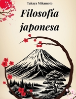 FILOSOFÍA JAPONESA: Zen, Bushido, Wabi-Sabi, Ikigai y todos los conceptos clave de la filosofía japonesa explorados en su esencia (Spanish Edition) B0F3JJ3PZ1 Book Cover
