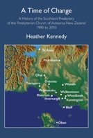 A Time of Change: A History of the Southland Presbytery of the Presbyterian Church of Aotearoa New Zealand 1990 to 2010 1991027508 Book Cover