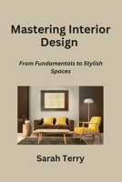 Mastering Interior Design: From Fundamentals to Stylish Spaces B0CN3TTB3Y Book Cover