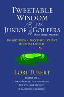 Tweetable Wisdom For Junior Golfers (And Their Parents) Insight From A Successful Parent Who Has Lived It 0988879603 Book Cover