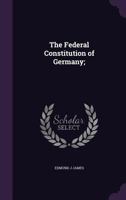 The Federal Constitution of Germany: With an Historical Introduction 1169646069 Book Cover