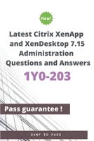 Latest Citrix XenApp and XenDesktop 7.15 Administration 1Y0-203 Questions and Answers: 1Y0-203 Workbook B083XVZ5TS Book Cover