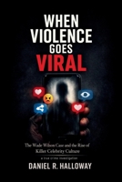 When Violence Goes Viral: The Wade Wilson Case and the Rise of Killer Celebrity Culture—A true crime investigation B0GQ9KQRY8 Book Cover