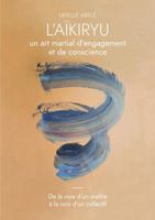 L'Aïkiryu, un art martial d'engagement et de conscience (French Edition) 2958008606 Book Cover