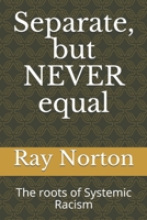 Separate, but NEVER equal: The roots of systemic racism. B08HTL1B7J Book Cover