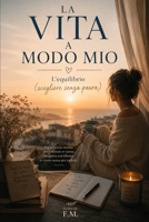 LA VITA A MODO MIO: L’equilibrio (scegliere senza paura) (Italian Edition) B0H7NS5JGX Book Cover