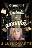 Prelúdio do amanhã: O amanhã (Portuguese Edition) B0D3JSM23Y Book Cover