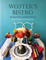 Wojtek's Bistro: Polish-Inspired Recipes for Everyday Dining 1846016789 Book Cover